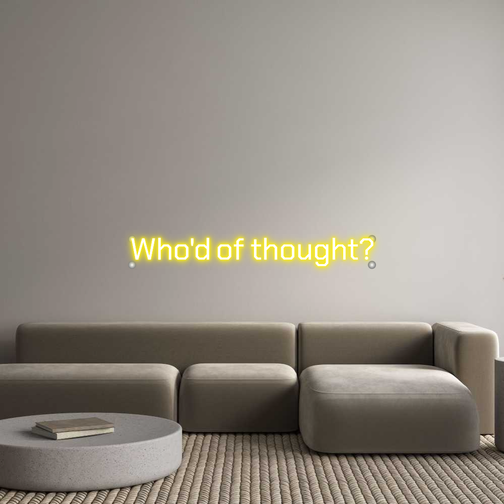Custom Neon: Who'd of thou...
