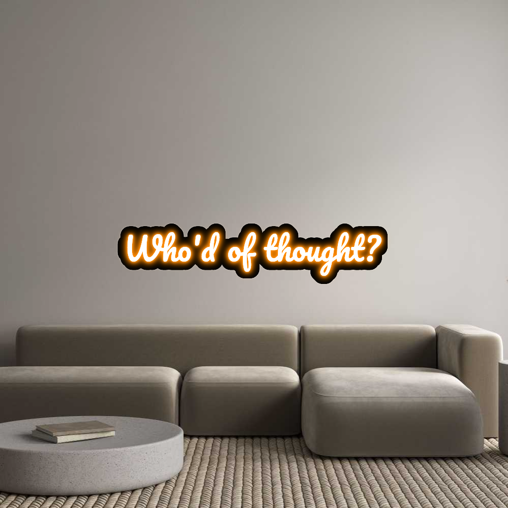 Custom Neon: Who'd of thou...